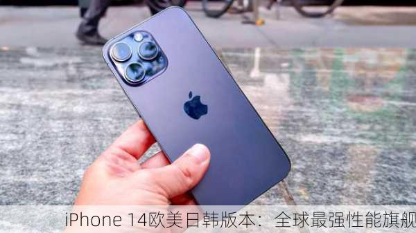 iPhone 14欧美日韩版本：全球最强性能旗舰