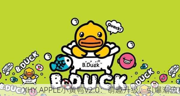 XHY.APPLE小黄鸭V2.0：萌趣升级，引爆潮流！