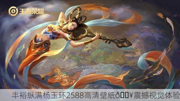 丰裕纵满杨玉环2588高清壁纸🔥震撼视觉体验