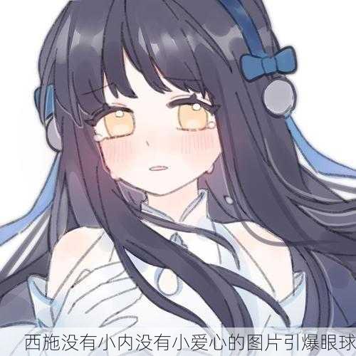 西施没有小内没有小爱心的图片引爆眼球