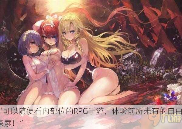 “可以随便看内部位的RPG手游，体验前所未有的自由探索！”