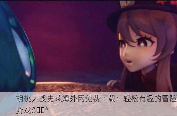 胡桃大战史莱姆外网免费下载：轻松有趣的冒险游戏🎮
