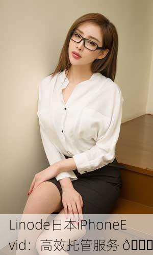 Linode日本iPhoneEvid：高效托管服务 🌟