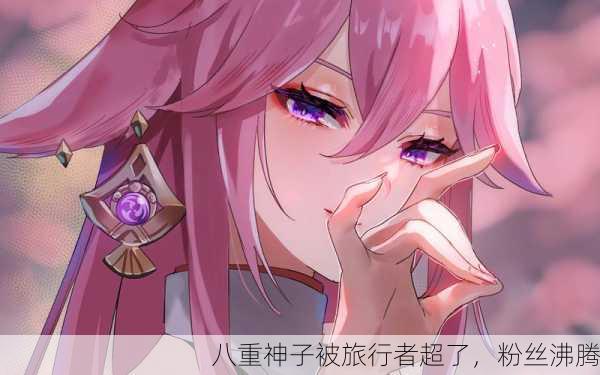 八重神子被旅行者超了，粉丝沸腾