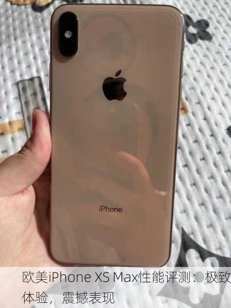 欧美iPhone XS Max性能评测：极致体验，震撼表现