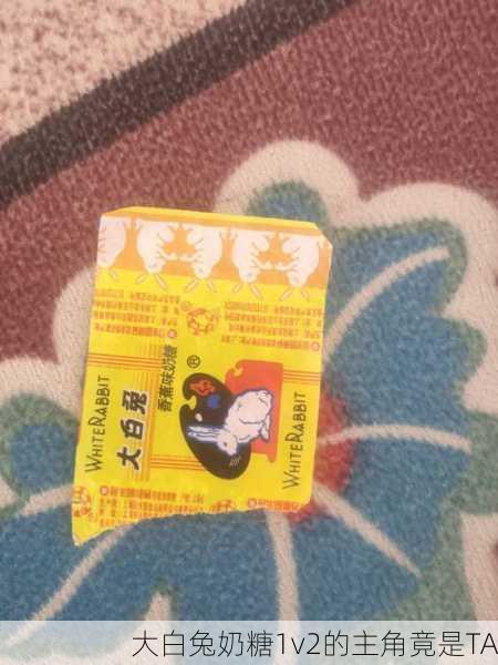 大白兔奶糖1v2的主角竟是TA