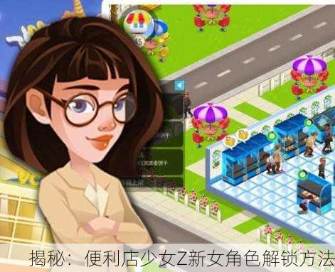 揭秘：便利店少女Z新女角色解锁方法