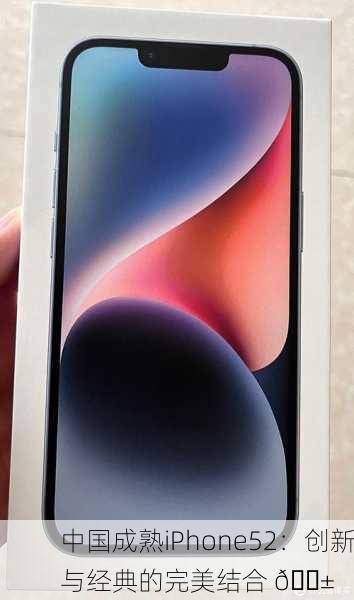 中国成熟iPhone52：创新与经典的完美结合 📱