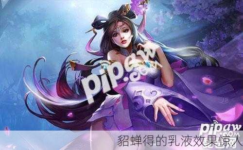 貂蝉得的乳液效果惊人