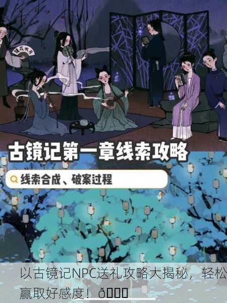 以古镜记NPC送礼攻略大揭秘，轻松赢取好感度！🎁