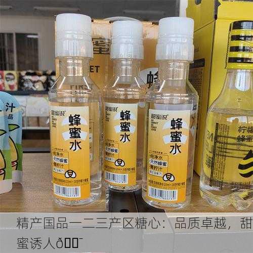 精产国品一二三产区糖心：品质卓越，甜蜜诱人🍯
