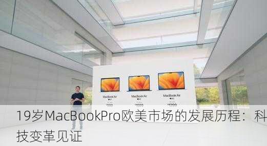 19岁MacBookPro欧美市场的发展历程：科技变革见证