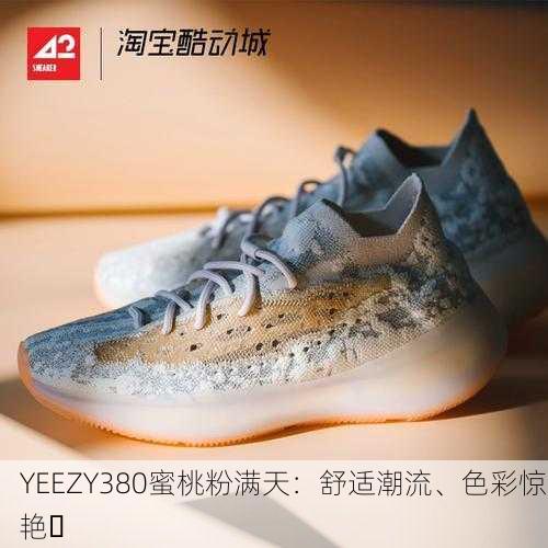 YEEZY380蜜桃粉满天：舒适潮流、色彩惊艳✨