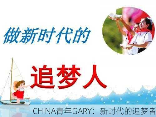 CHINA青年GARY：新时代的追梦者