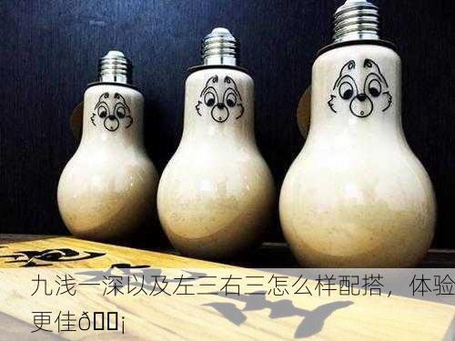 九浅一深以及左三右三怎么样配搭，体验更佳💡