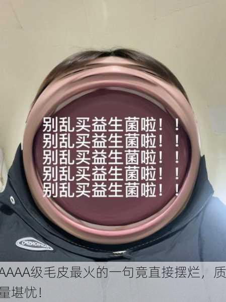 AAAA级毛皮最火的一句竟直接摆烂，质量堪忧！