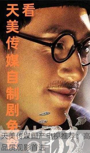 天美传媒国产电视推荐：高品质观影首选