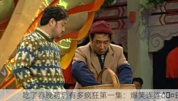吃了春晚药后有多疯狂第一集：爆笑连连🤣