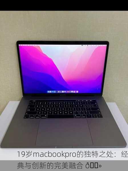 19岁macbookpro的独特之处：经典与创新的完美融合 💻