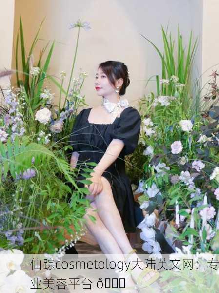 仙踪cosmetology大陆英文网：专业美容平台 🌟