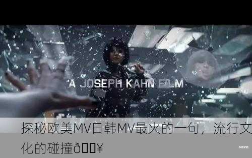 探秘欧美MV日韩MV最火的一句，流行文化的碰撞🔥