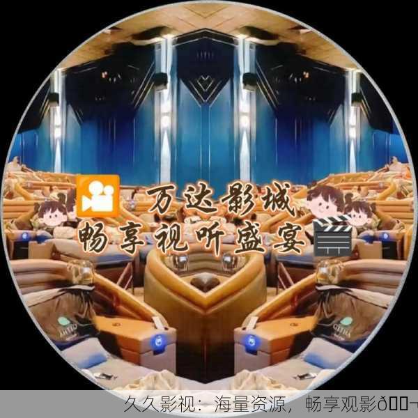 久久影视：海量资源，畅享观影🎬