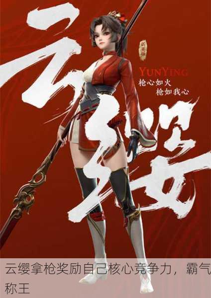 云缨拿枪奖励自己核心竞争力，霸气称王