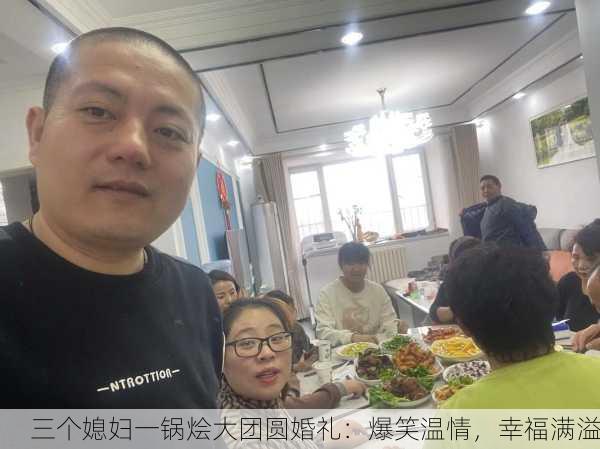 三个媳妇一锅烩大团圆婚礼：爆笑温情，幸福满溢