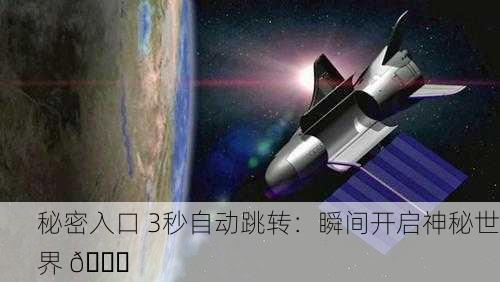 秘密入口 3秒自动跳转：瞬间开启神秘世界 🚀