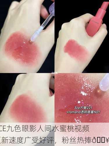 3CE九色眼影人间水蜜桃视频更新速度广受好评，粉丝热捧🔥