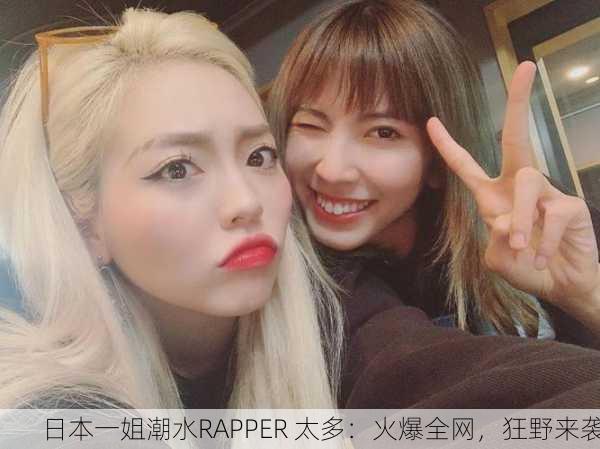 日本一姐潮水RAPPER 太多：火爆全网，狂野来袭