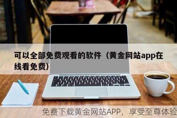 免费下载黄金网站APP，享受至尊体验