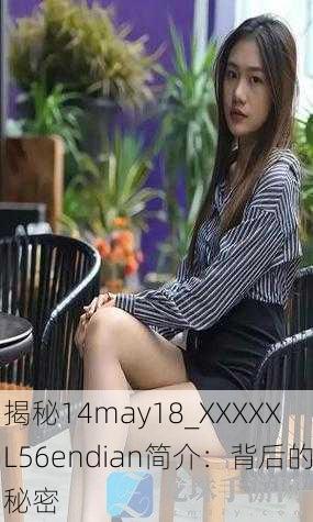 揭秘14may18_XXXXXL56endian简介：背后的秘密