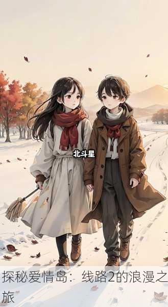 探秘爱情岛：线路2的浪漫之旅