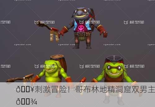 🔥刺激冒险！哥布林地精洞窟双男主👾