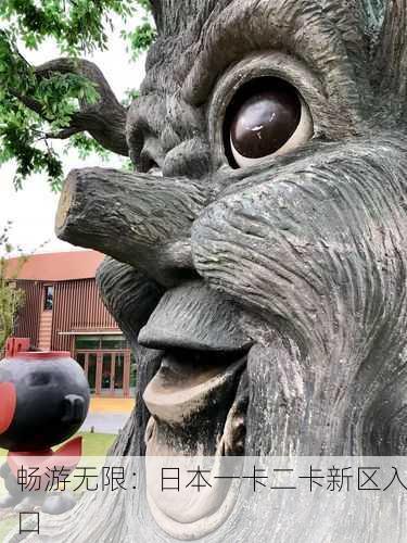 畅游无限：日本一卡二卡新区入口