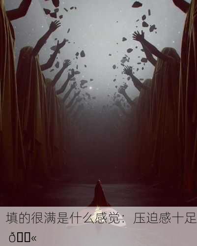 填的很满是什么感觉：压迫感十足 😫