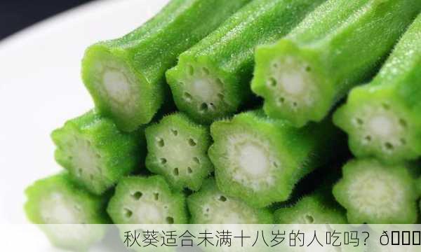 秋葵适合未满十八岁的人吃吗？🌟