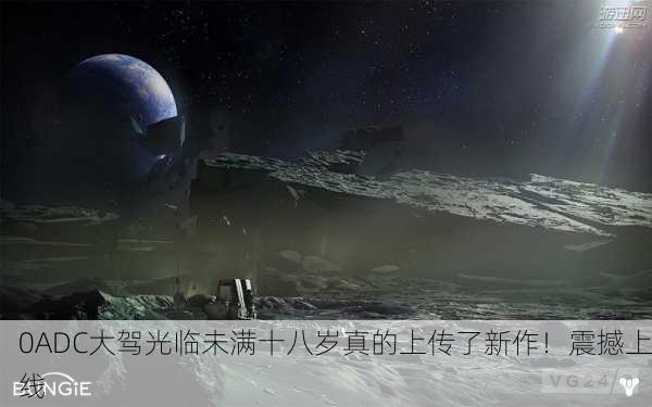 0ADC大驾光临未满十八岁真的上传了新作！震撼上线