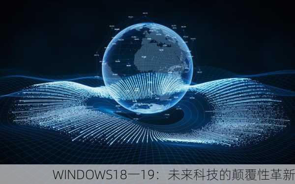 WINDOWS18一19：未来科技的颠覆性革新