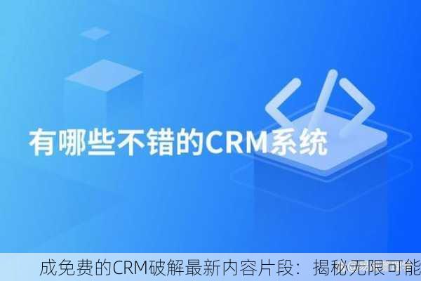 成免费的CRM破解最新内容片段：揭秘无限可能