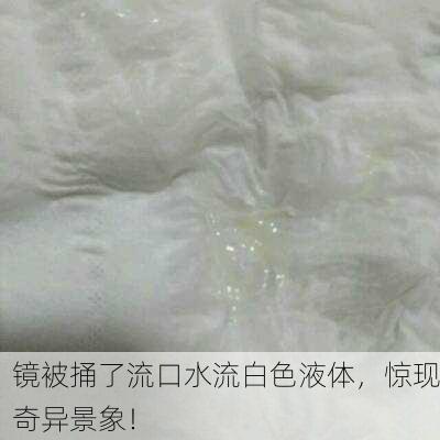 镜被捅了流口水流白色液体，惊现奇异景象！