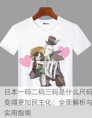 日本一码二码三码是什么尺码变得更加民主化：全面解析与实用指南