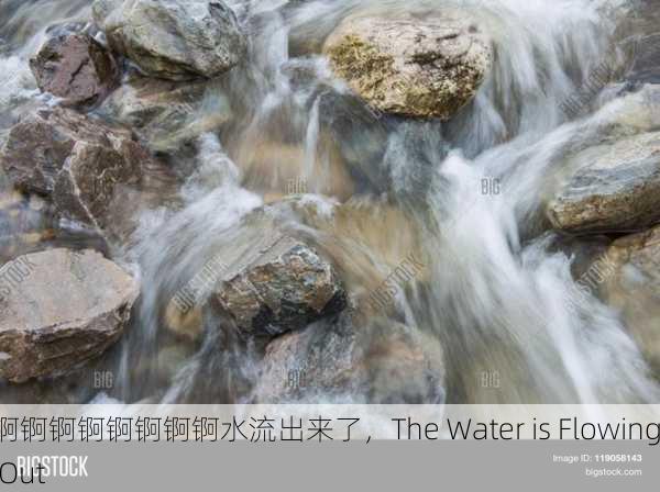 锕锕锕锕锕锕锕锕水流出来了，The Water is Flowing Out