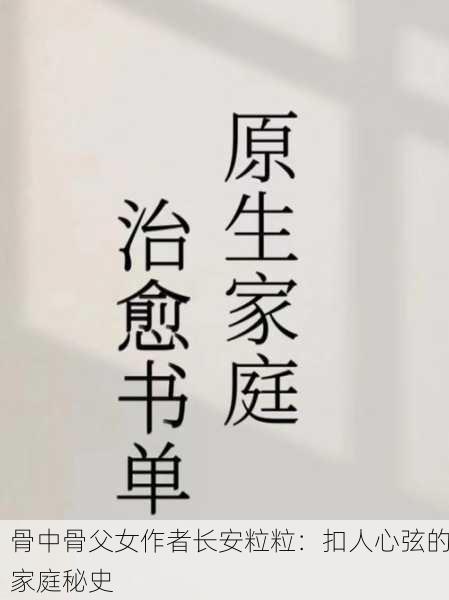 骨中骨父女作者长安粒粒：扣人心弦的家庭秘史
