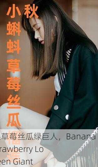 香蕉苹果草莓丝瓜绿巨人，Banana Apple Strawberry Loofah Green Giant