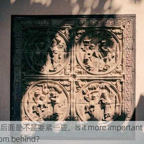 从后面是不是要紧一些，Is it more important from behind？