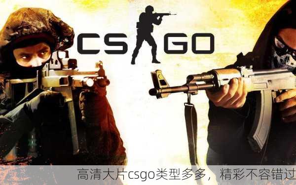 高清大片csgo类型多多，精彩不容错过