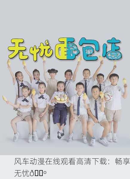 风车动漫在线观看高清下载：畅享无忧📺