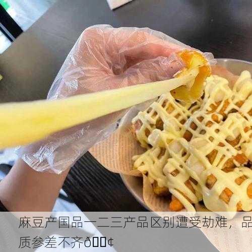 麻豆产国品一二三产品区别遭受劫难，品质参差不齐😢
